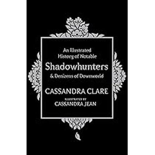 An Illustrated History Of Notable Shadow Hunters & Denizens Of Downworld (Hardback) - Cassandra Clare